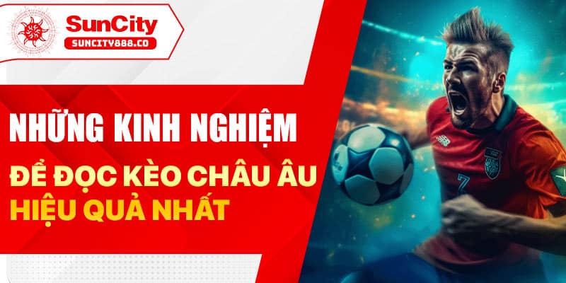 Những kinh nghiệm để đọc kèo Châu Âu hiệu quả nhất