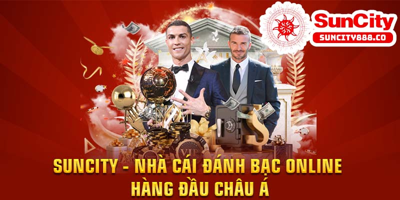 Suncity - Nhà cái đánh bạc online hàng đầu Châu Á