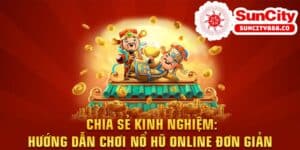 Chia sẻ kinh nghiệm: Hướng dẫn chơi nổ hũ online đơn giản
