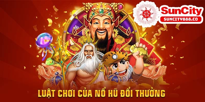 Luật chơi của nổ hũ đổi thưởng 